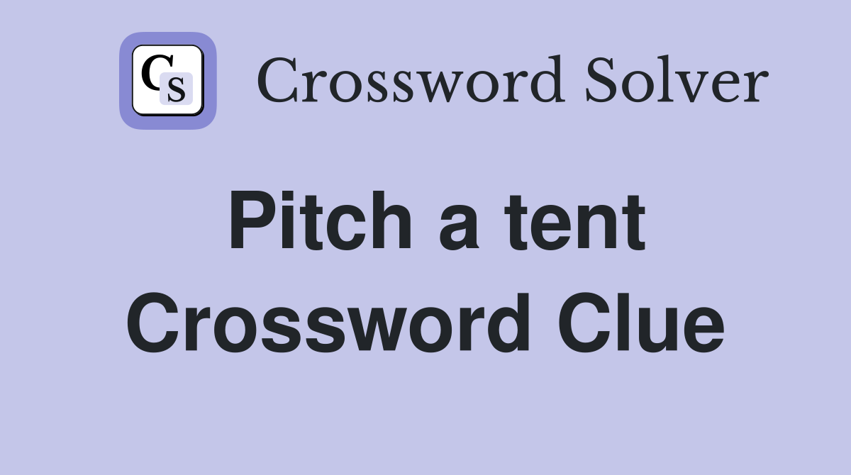 Pitch a tent Crossword Clue Answers Crossword Solver